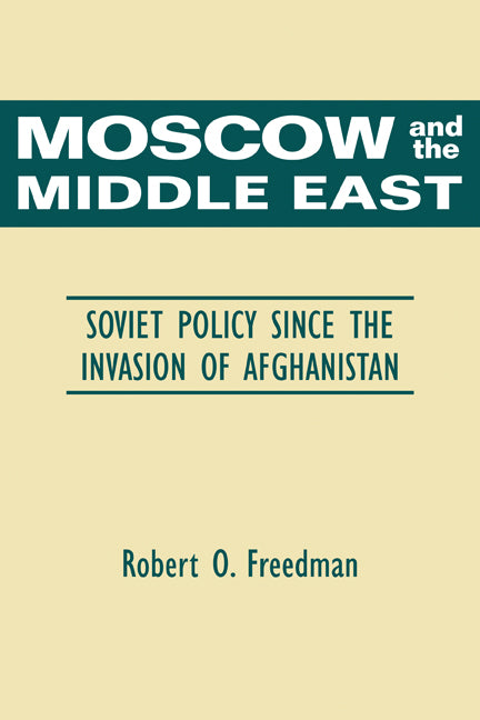 Moscow and the Middle East; Soviet Policy Since the Invasion of Afghanistan (Paperback) 9780521359764