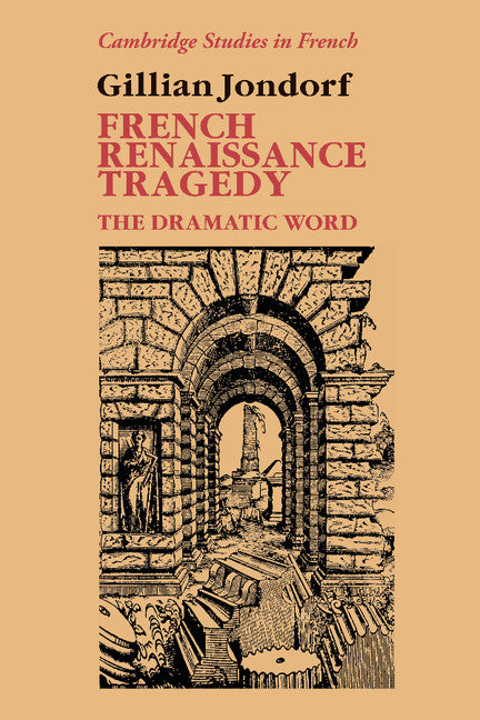 French Renaissance Tragedy; The Dramatic Word (Hardback) 9780521360142