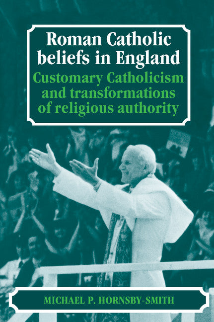 Roman Catholic Beliefs in England; Customary Catholicism and Transformations of Religious Authority (Hardback) 9780521363273