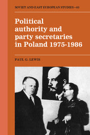 Political Authority and Party Secretaries in Poland, 1975–1986 (Paperback) 9780521122863
