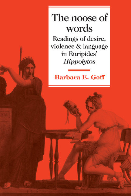 The Noose of Words; Readings of Desire, Violence and Language in Euripides' Hippolytos (Hardback) 9780521363976