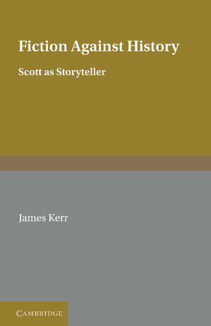 Fiction against History; Scott as Storyteller (Hardback) 9780521364256