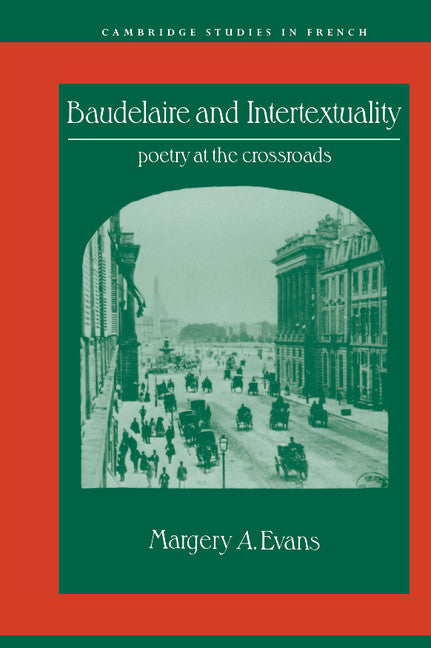 Baudelaire and Intertextuality; Poetry at the Crossroads (Hardback) 9780521365086