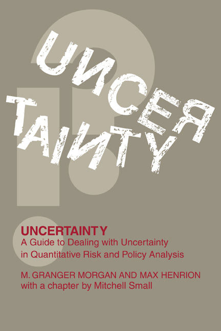 Uncertainty; A Guide to Dealing with Uncertainty in Quantitative Risk and Policy Analysis (Hardback) 9780521365420