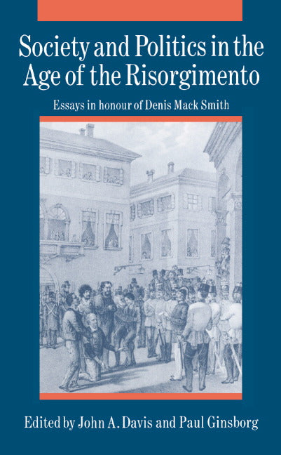 Society and Politics in the Age of the Risorgimento; Essays in Honour of Denis Mack Smith (Hardback) 9780521365925