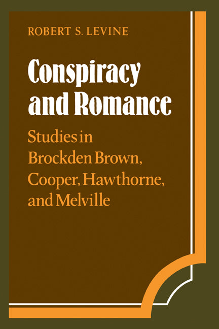 Conspiracy and Romance; Studies in Brockden Brown, Cooper, Hawthorne, and Melville (Hardback) 9780521366540