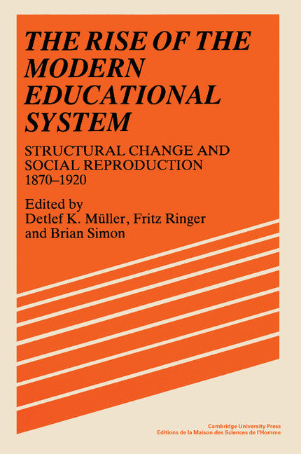 The Rise of the Modern Educational System; Structural Change and Social Reproduction 1870–1920 (Paperback) 9780521366854