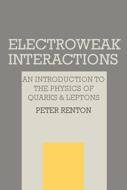 Electroweak Interactions; An Introduction to the Physics of Quarks and Leptons (Paperback) 9780521366922