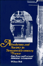 Absolutism and Society in Seventeenth-Century France; State Power and Provincial Aristocracy in Languedoc (Paperback) 9780521367820