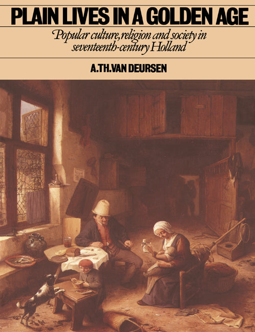 Plain Lives in a Golden Age; Popular Culture, Religion and Society in Seventeenth-Century Holland (Paperback) 9780521367851