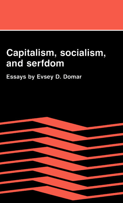 Capitalism, Socialism, and Serfdom; Essays by Evsey D. Domar (Hardback) 9780521370912