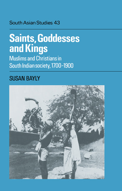 Saints, Goddesses and Kings; Muslims and Christians in South Indian Society, 1700–1900 (Hardback) 9780521372015