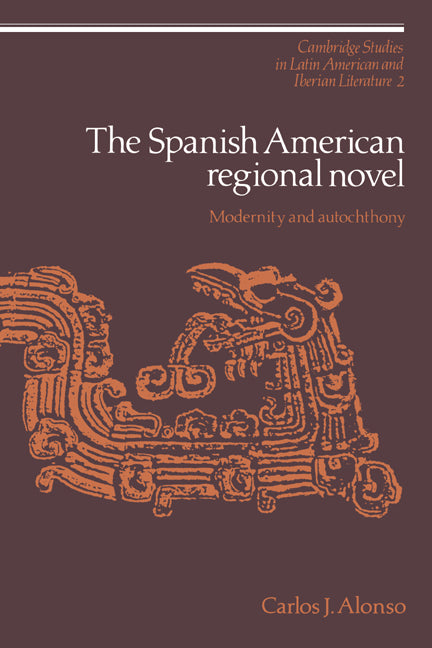 The Spanish American Regional Novel; Modernity and Autochthony (Hardback) 9780521372107