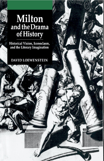 Milton and the Drama of History; Historical Vision, Iconoclasm, and the Literary Imagination (Hardback) 9780521372534