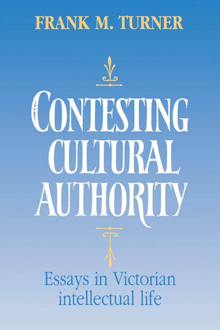 Contesting Cultural Authority; Essays in Victorian Intellectual Life (Hardback) 9780521372572