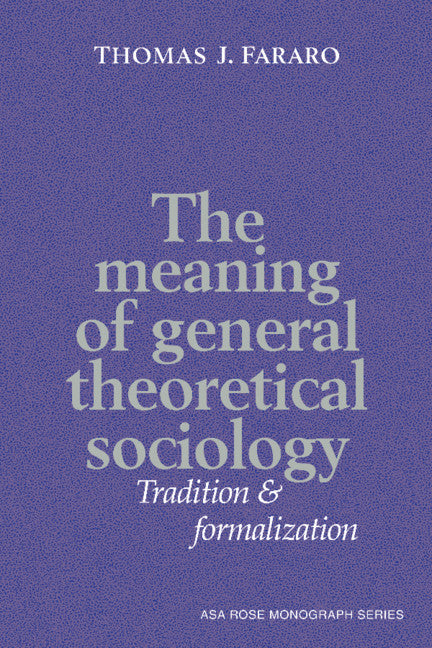 The Meaning of General Theoretical Sociology; Tradition and Formalization (Hardback) 9780521372589