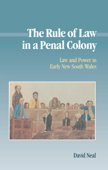 The Rule of Law in a Penal Colony; Law and Politics in Early New South Wales (Hardback) 9780521372640