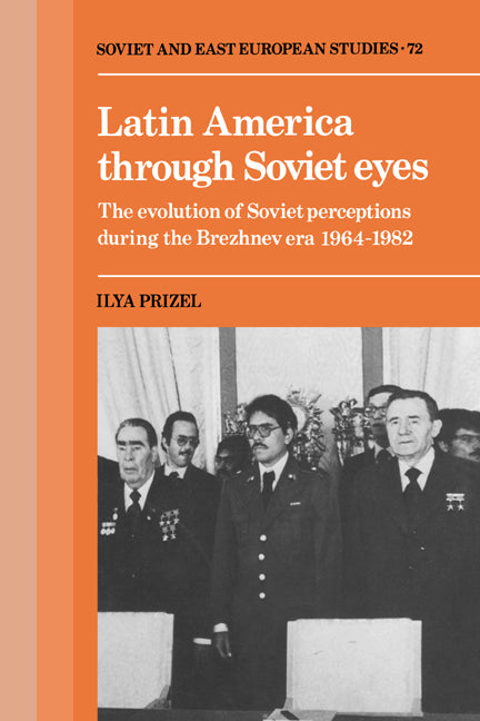 Latin America through Soviet Eyes; The Evolution of Soviet Perceptions during the Brezhnev Era 1964–1982 (Hardback) 9780521373036