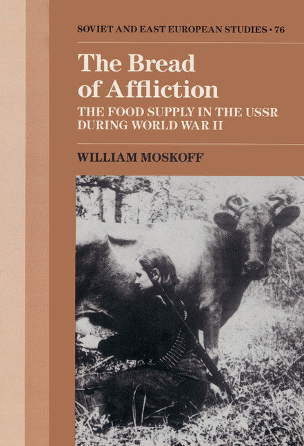 The Bread of Affliction; The Food Supply in the USSR during World War II (Hardback) 9780521374996