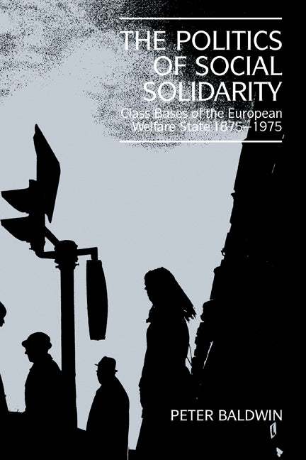 The Politics of Social Solidarity; Class Bases of the European Welfare State, 1875–1975 (Hardback) 9780521375122
