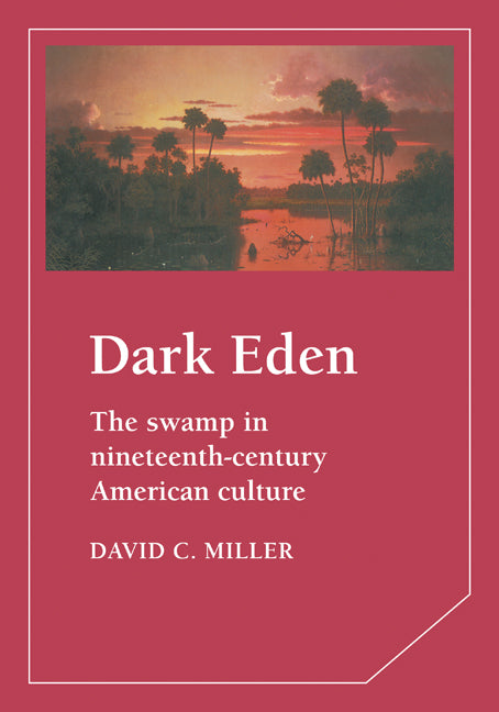 Dark Eden; The Swamp in Nineteenth-Century American Culture (Hardback) 9780521375535