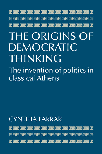 The Origins of Democratic Thinking; The Invention of Politics in Classical Athens (Paperback) 9780521375849