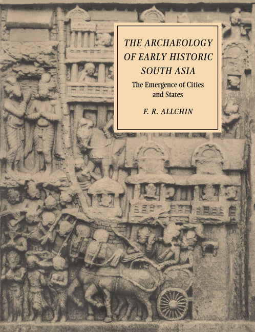 The Archaeology of Early Historic South Asia; The Emergence of Cities and States (Paperback) 9780521376952