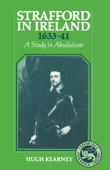 Strafford in Ireland 1633–1641; A Study in Absolutism (Paperback) 9780521378222