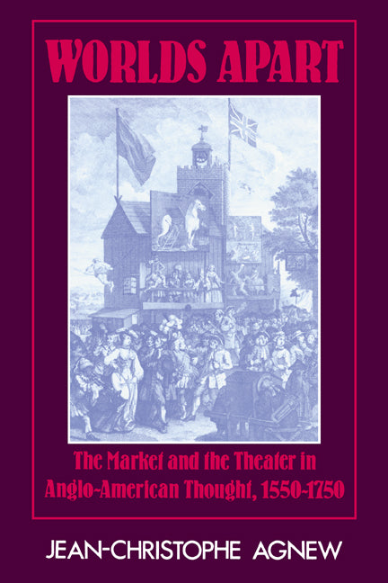 Worlds Apart; The Market and the Theater in Anglo-American Thought, 1550–1750 (Paperback) 9780521379106