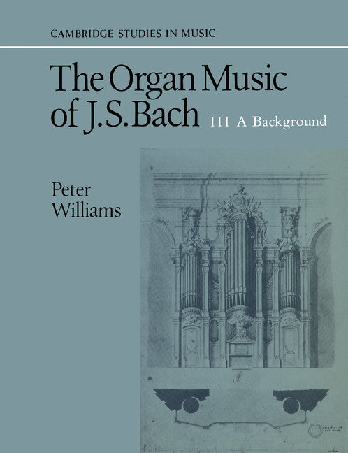 The Organ Music of J. S. Bach: Volume 3, A Background (Paperback) 9780521379786