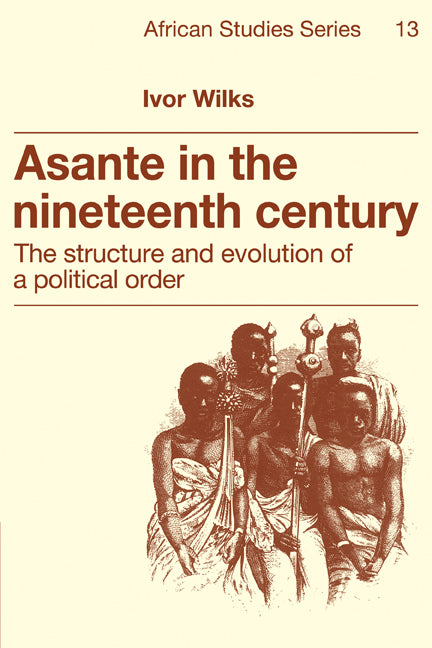 Asante in the Nineteenth Century; The Structure and Evolution of a Political Order (Paperback) 9780521379946