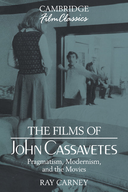 The Films of John Cassavetes; Pragmatism, Modernism, and the Movies (Hardback) 9780521381192