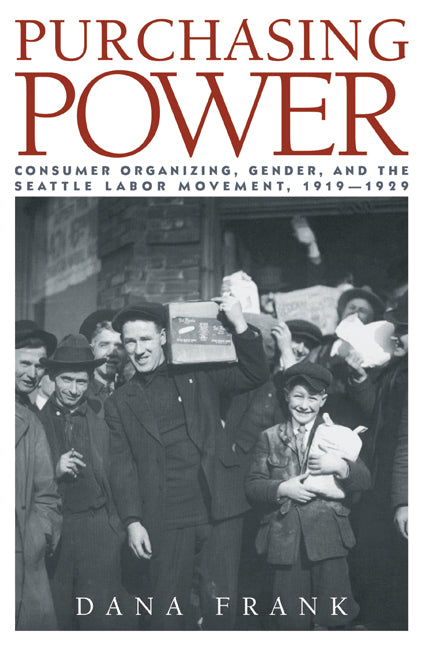 Purchasing Power; Consumer Organizing, Gender, and the Seattle Labor Movement, 1919–1929 (Hardback) 9780521383677