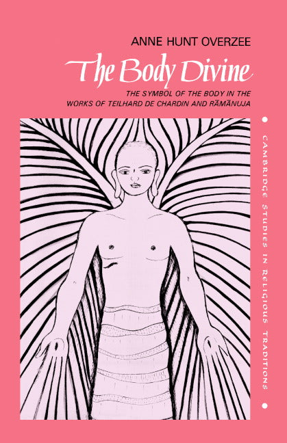 The Body Divine; The Symbol of the Body in the Works of Teilhard de Chardin and Ramanuja (Hardback) 9780521385169