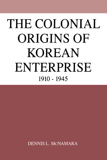 The Colonial Origins of Korean Enterprise; 1910–1945 (Hardback) 9780521385657
