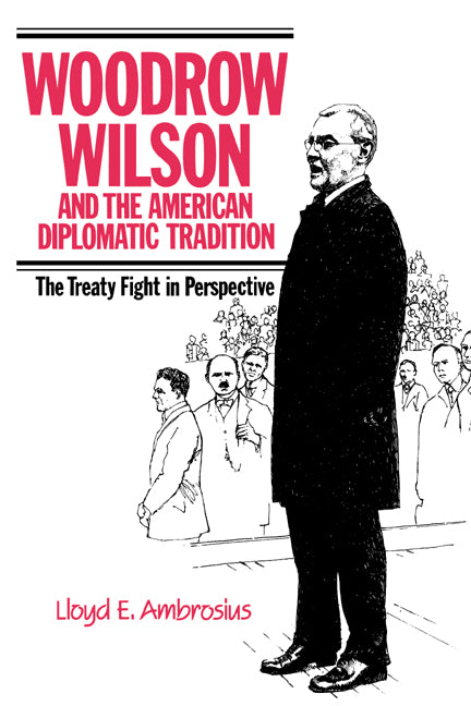 Woodrow Wilson and the American Diplomatic Tradition; The Treaty Fight in Perspective (Paperback) 9780521385855