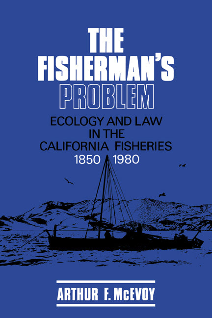 The Fisherman's Problem; Ecology and Law in the California Fisheries, 1850–1980 (Paperback) 9780521385862