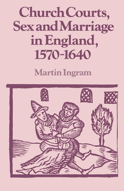 Church Courts, Sex and Marriage in England, 1570–1640 (Paperback) 9780521386555