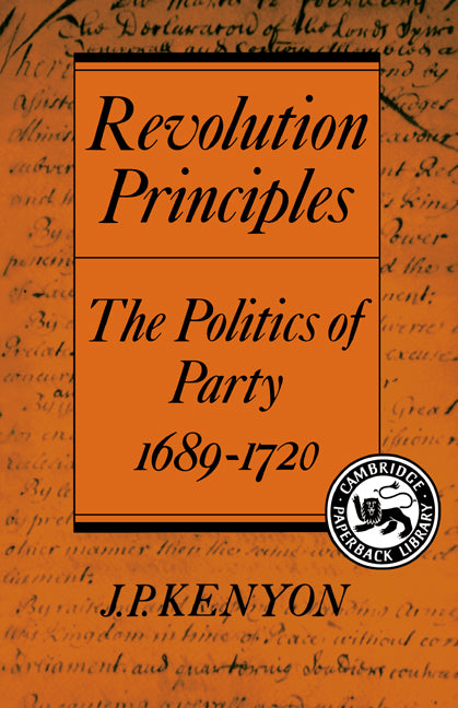 Revolution Principles; The Politics of Party 1689–1720 (Paperback) 9780521386562