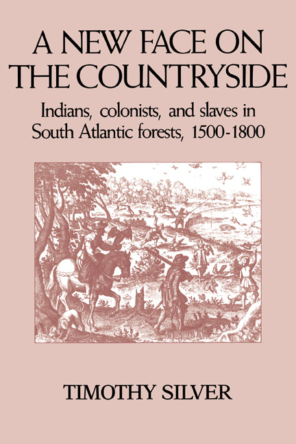 A New Face on the Countryside; Indians, Colonists, and Slaves in South Atlantic Forests, 1500–1800 (Paperback) 9780521387392