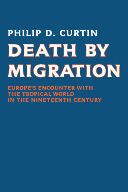 Death by Migration; Europe's Encounter with the Tropical World in the Nineteenth Century (Paperback) 9780521389228