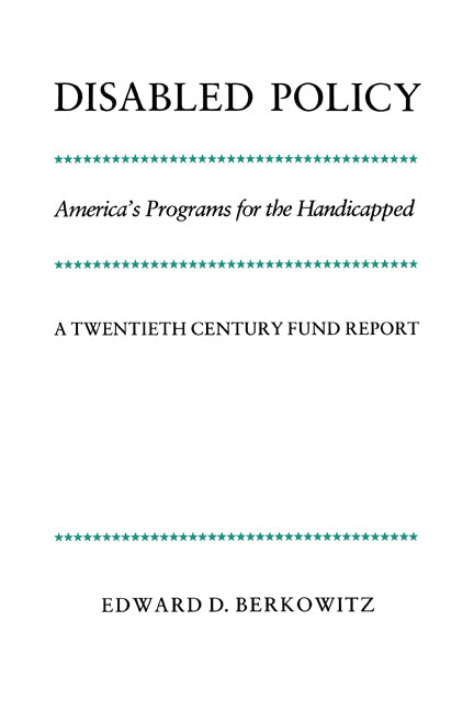 Disabled Policy; America's Programs for the Handicapped: A Twentieth Century Fund Report (Paperback) 9780521389303