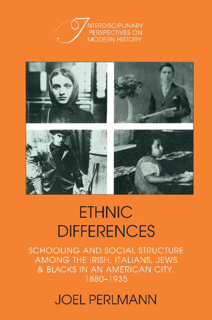 Ethnic Differences; Schooling and Social Structure among the Irish, Italians, Jews, and Blacks in an American City, 1880–1935 (Paperback) 9780521389754
