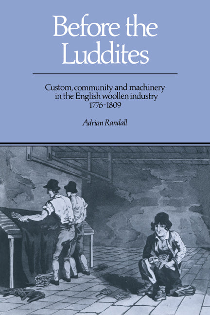 Before the Luddites; Custom, Community and Machinery in the English Woollen Industry, 1776–1809 (Hardback) 9780521390422