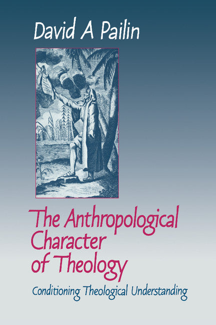 The Anthropological Character of Theology; Conditioning Theological Understanding (Hardback) 9780521390699