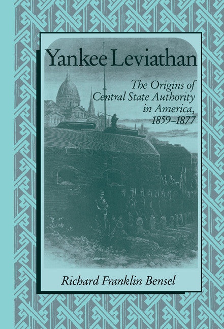 Yankee Leviathan; The Origins of Central State Authority in America, 1859–1877 (Hardback) 9780521391368