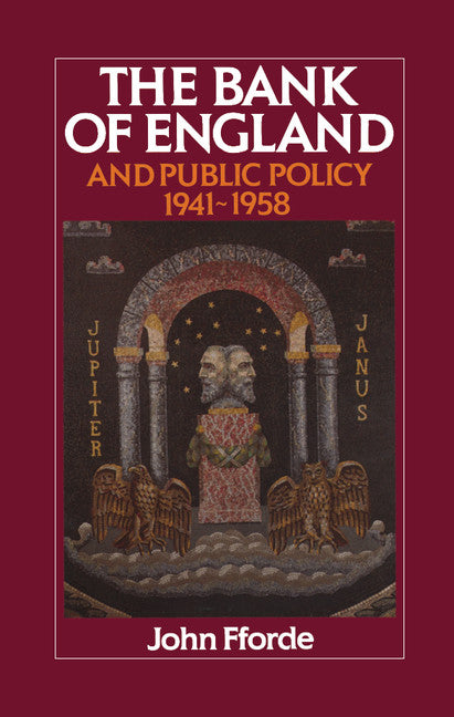 The Bank of England and Public Policy, 1941–1958 (Hardback) 9780521391399