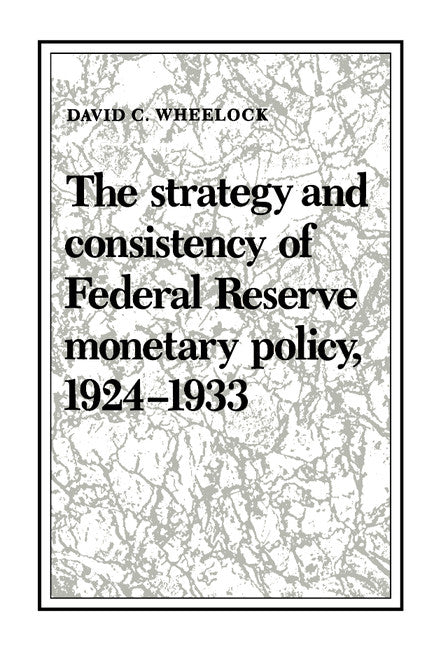 The Strategy and Consistency of Federal Reserve Monetary Policy, 1924–1933 (Hardback) 9780521391559