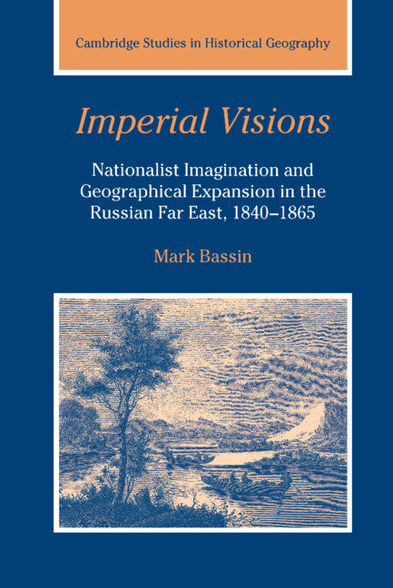 Imperial Visions; Nationalist Imagination and Geographical Expansion in the Russian Far East, 1840–1865 (Hardback) 9780521391740