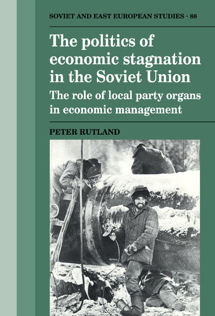 The Politics of Economic Stagnation in the Soviet Union; The Role of Local Party Organs in Economic Management (Hardback) 9780521392419